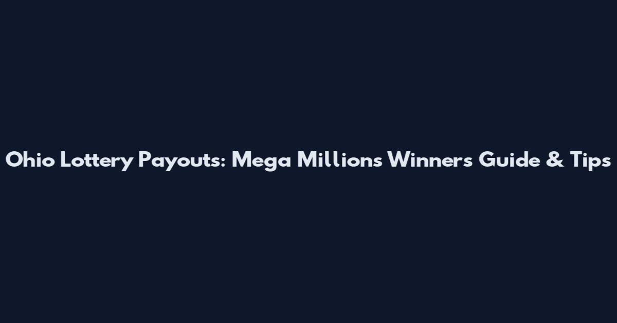 Ohio Lottery Payouts: Mega Millions Winners Guide & Tips