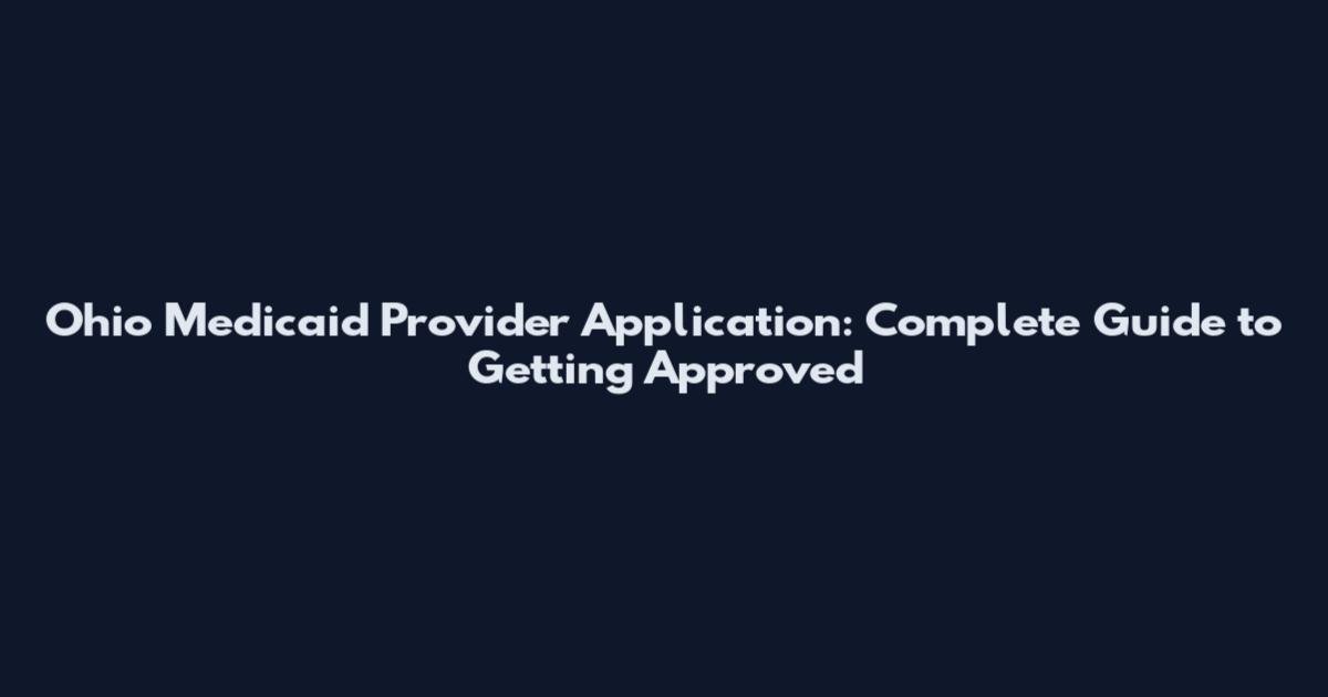 Ohio Medicaid Provider Application: Complete Guide to Getting Approved
