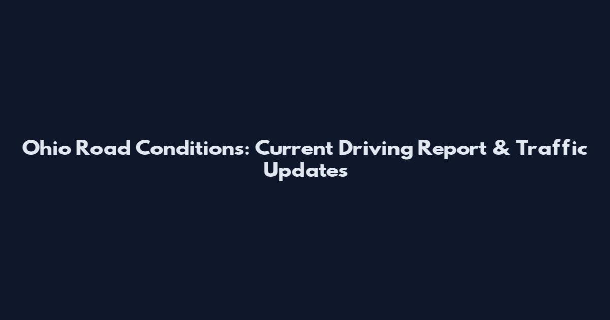 Ohio Road Conditions: Current Driving Report & Traffic Updates