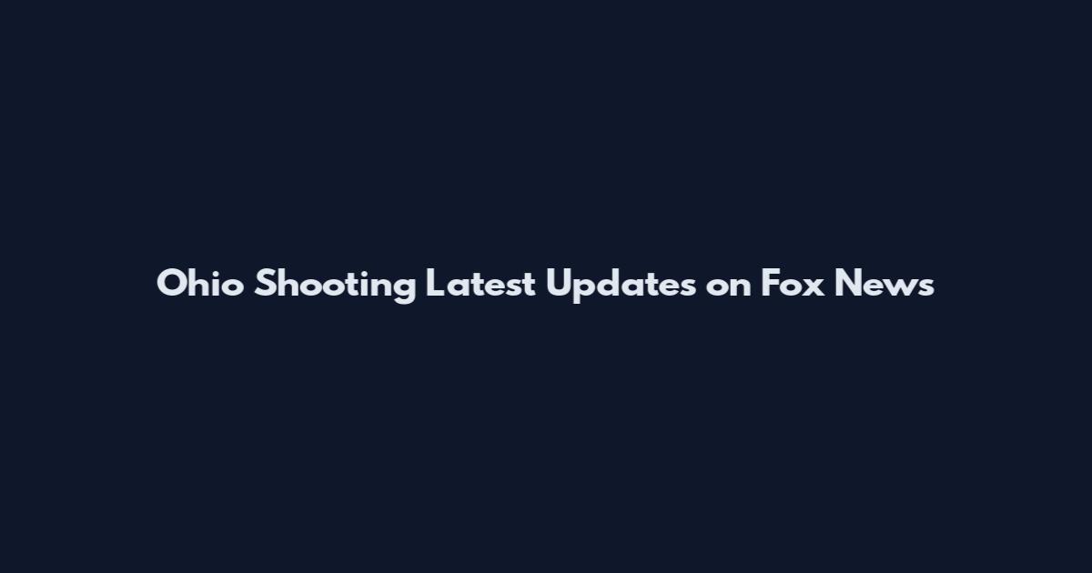 Ohio Shooting Latest Updates on Fox News