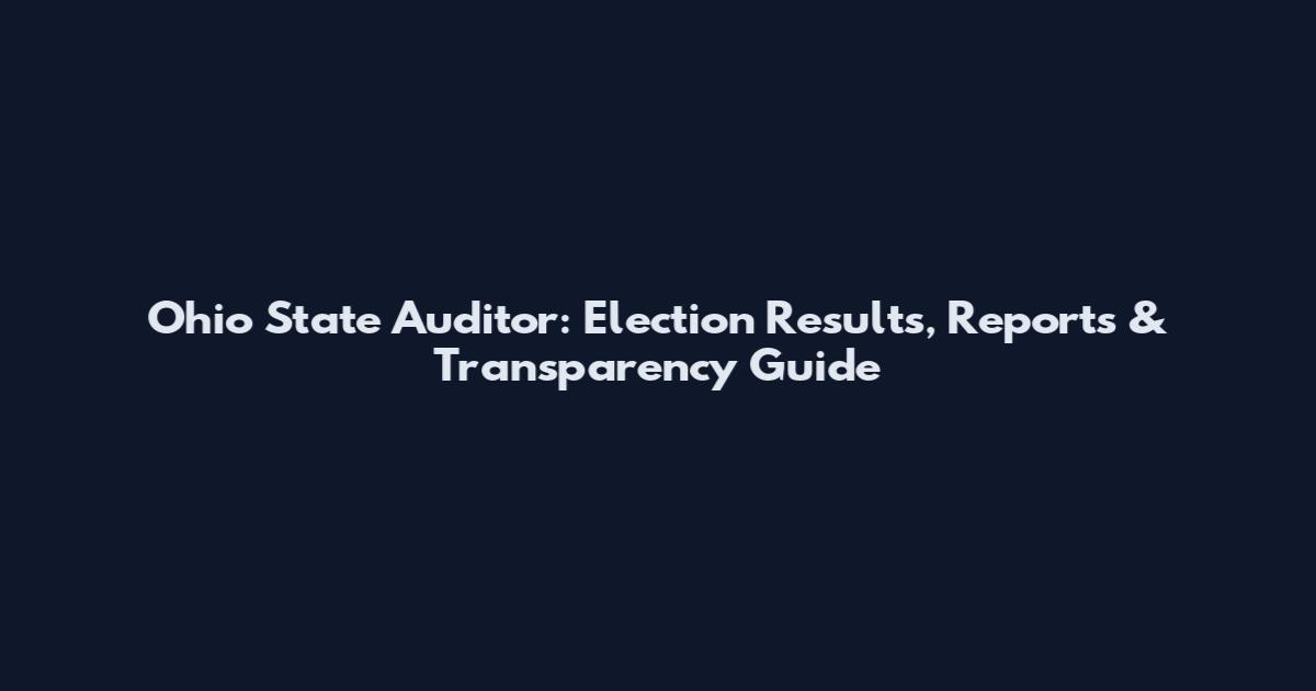 Ohio State Auditor: Election Results, Reports & Transparency Guide