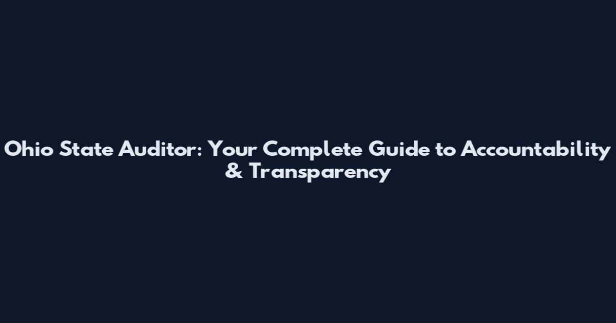 Ohio State Auditor: Your Complete Guide to Accountability & Transparency
