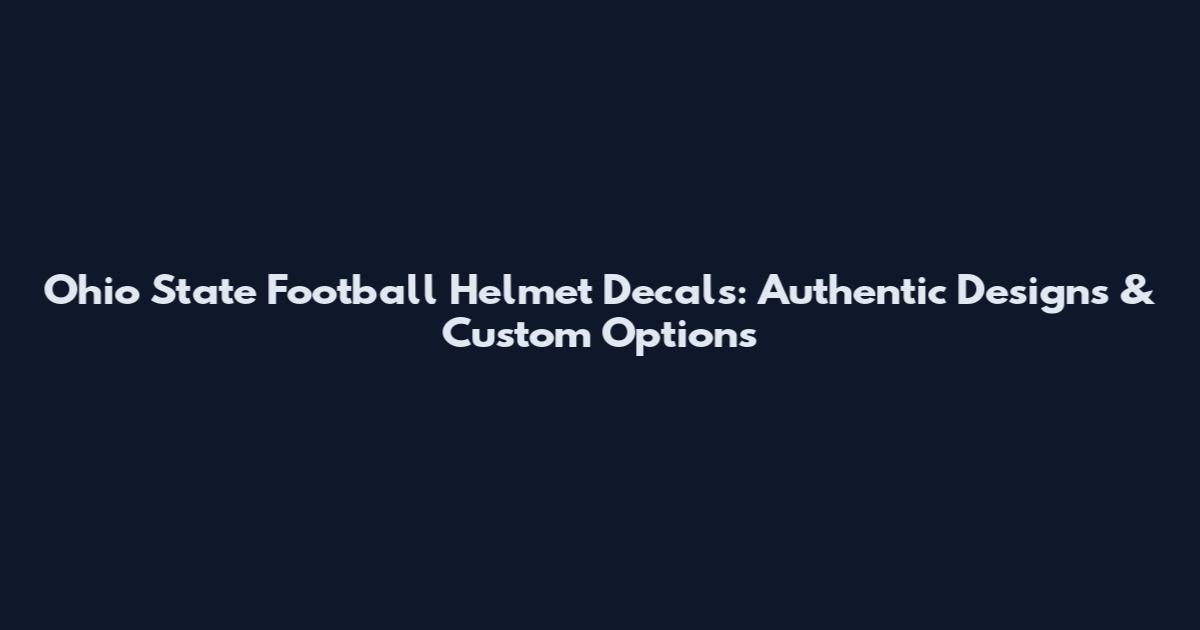 Ohio State Football Helmet Decals: Authentic Designs & Custom Options