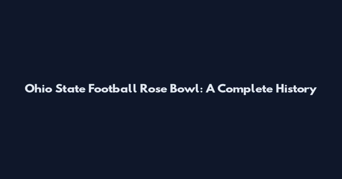 Ohio State Football Rose Bowl: A Complete History
