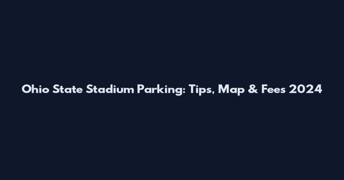 Ohio State Stadium Parking: Tips, Map & Fees 2024