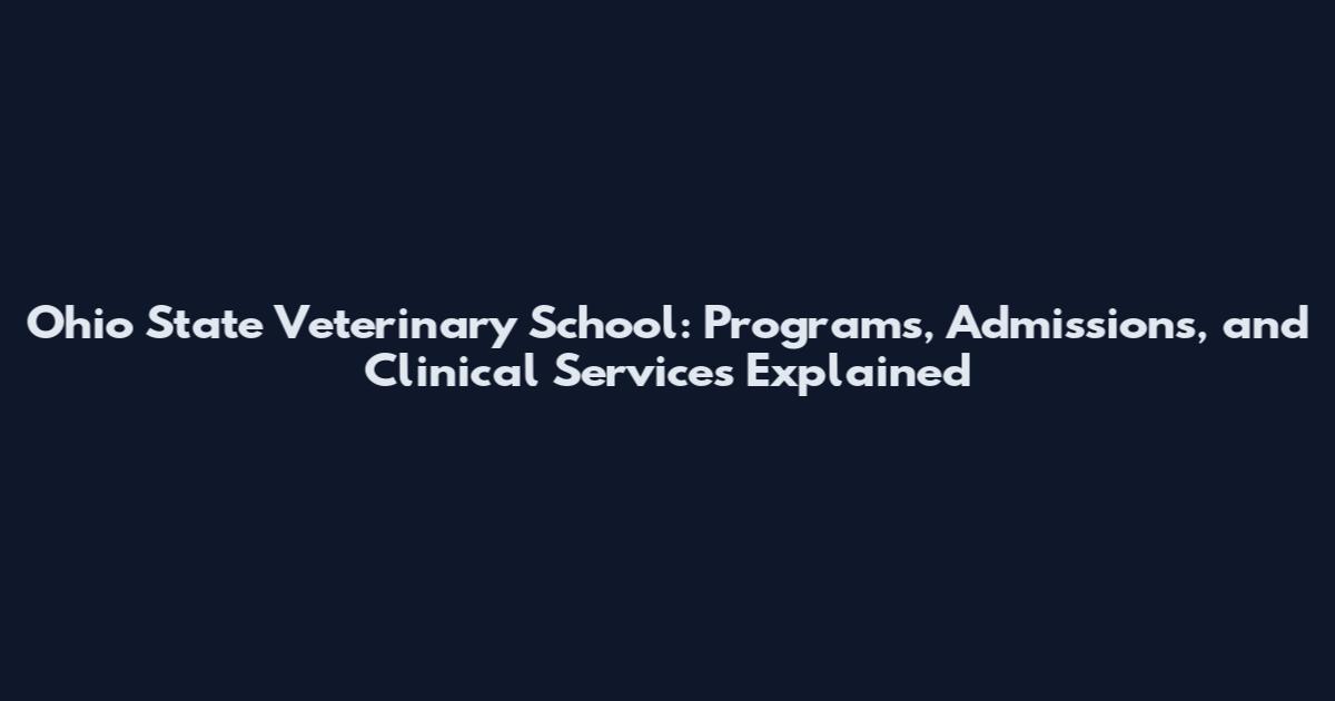 Ohio State Veterinary School: Programs, Admissions, and Clinical Services Explained