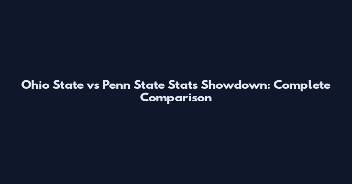 Ohio State vs Penn State Stats Showdown: Complete Comparison