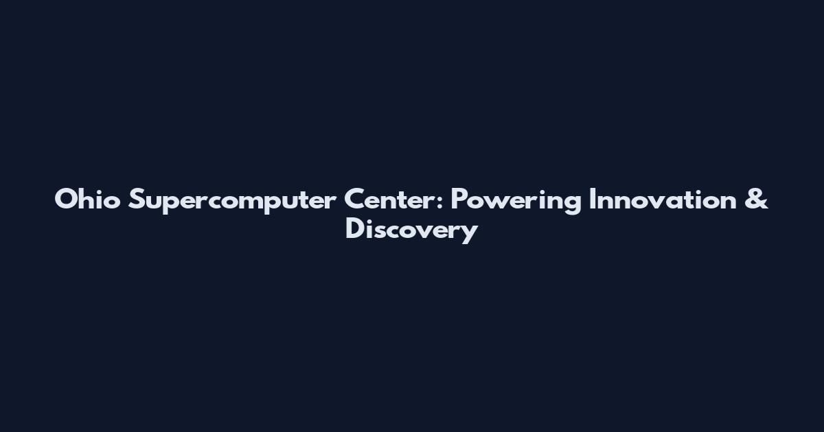 Ohio Supercomputer Center: Powering Innovation & Discovery