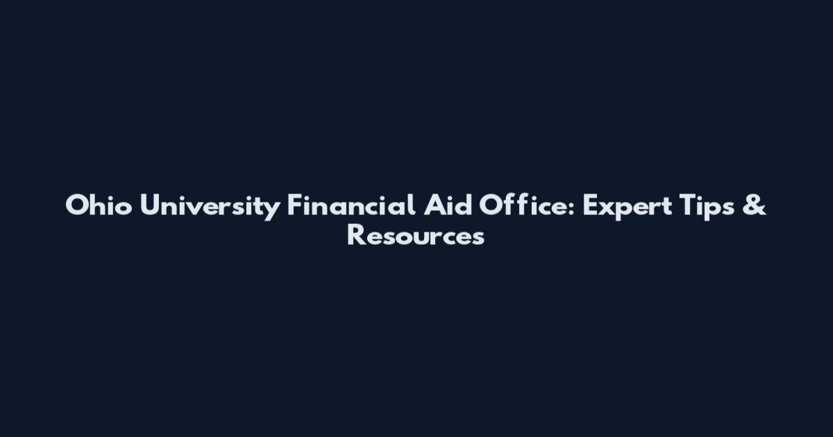Ohio University Financial Aid Office: Expert Tips & Resources