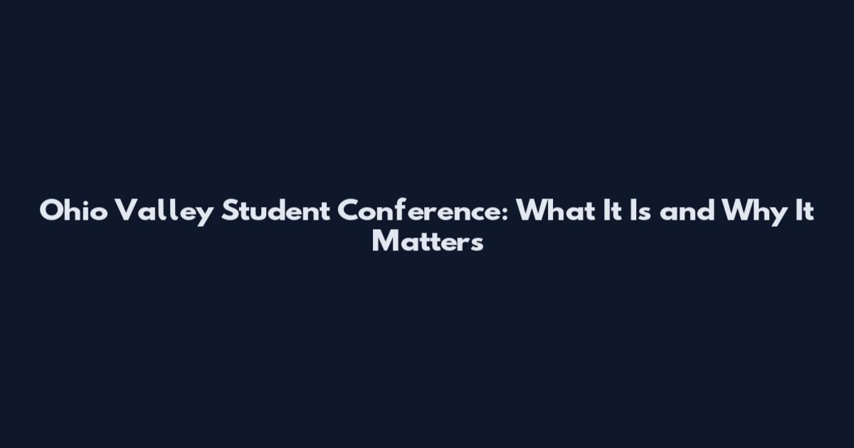 Ohio Valley Student Conference: What It Is and Why It Matters
