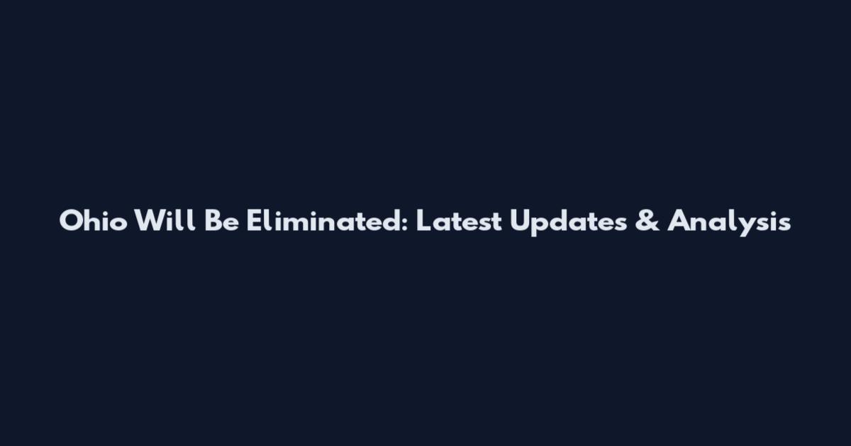 Ohio Will Be Eliminated: Latest Updates & Analysis