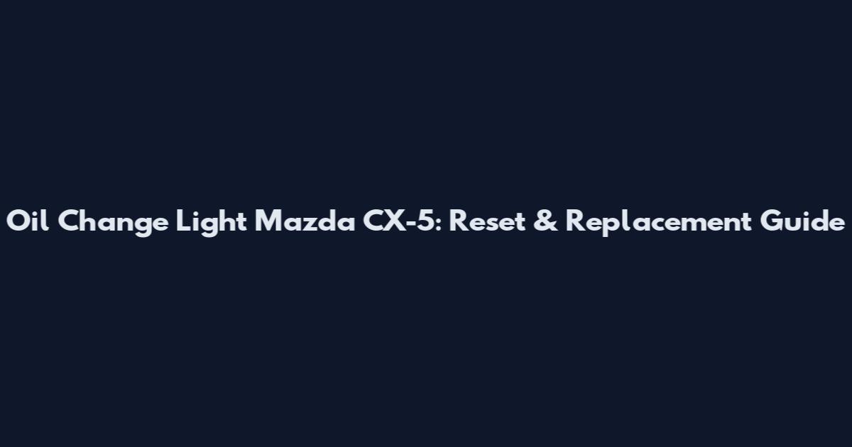 Oil Change Light Mazda CX-5: Reset & Replacement Guide