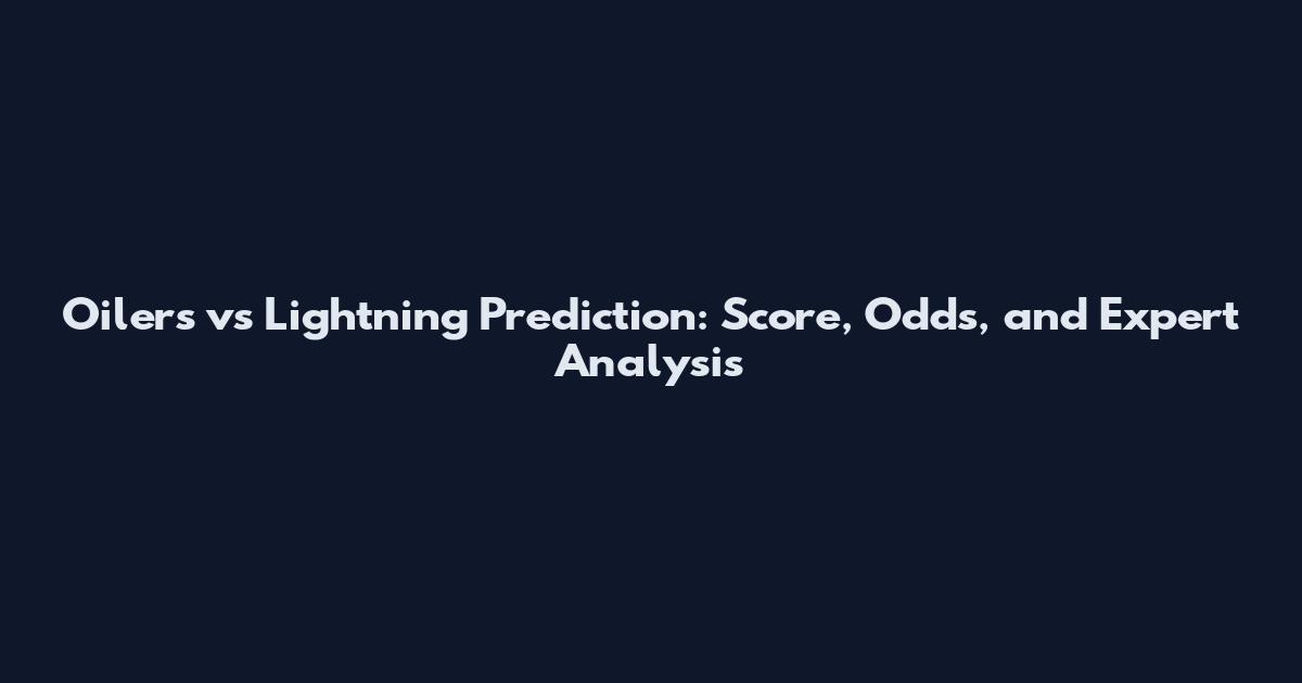 Oilers vs Lightning Prediction: Score, Odds, and Expert Analysis
