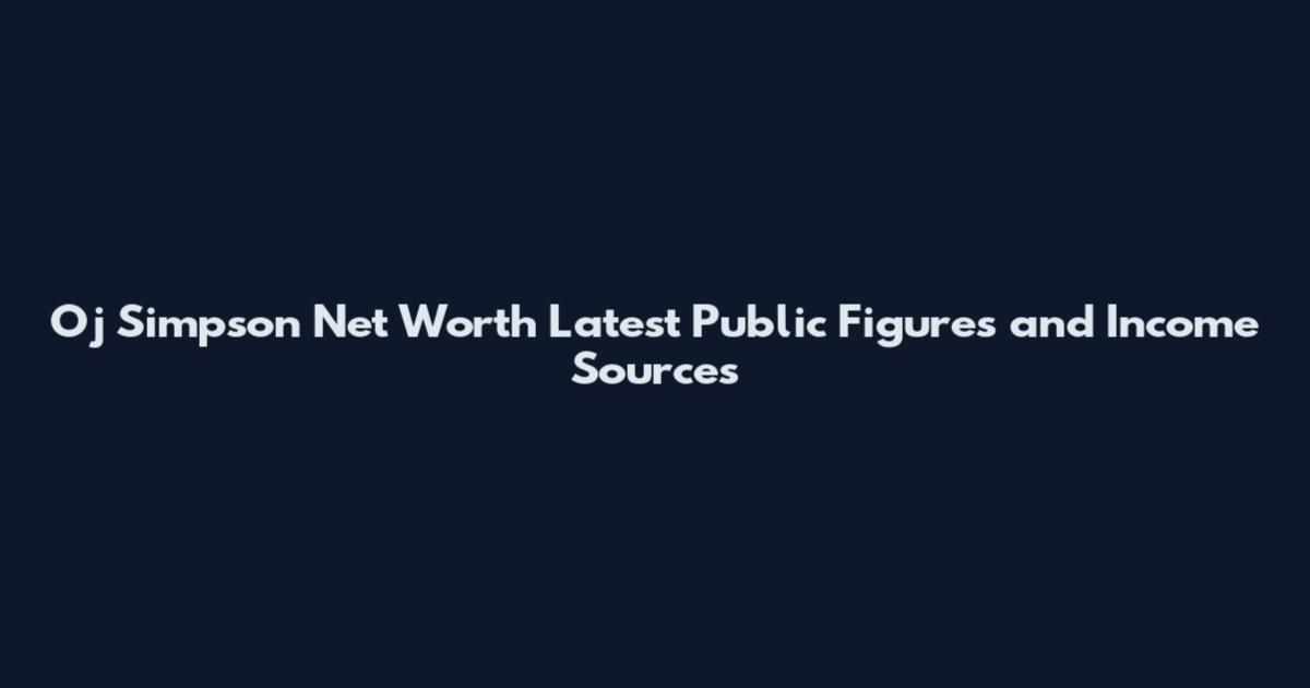 Oj Simpson Net Worth Latest Public Figures and Income Sources