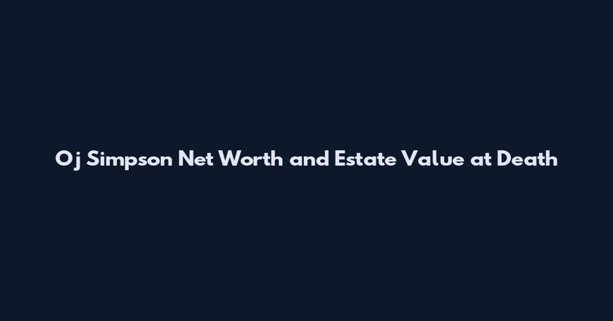 Oj Simpson Net Worth and Estate Value at Death