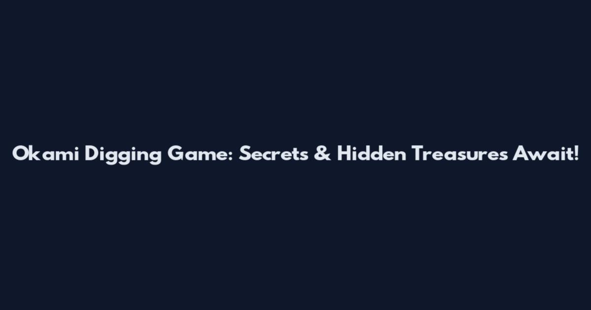 Okami Digging Game: Secrets & Hidden Treasures Await!