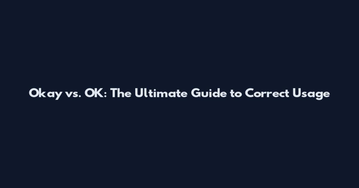Okay vs. OK: The Ultimate Guide to Correct Usage