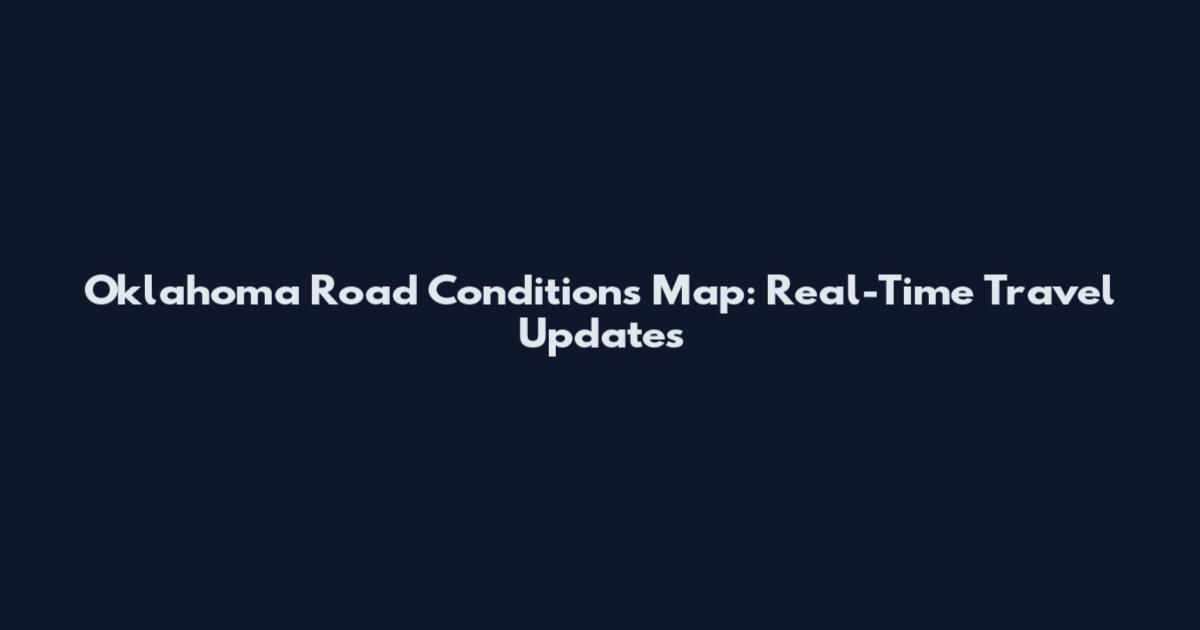 Oklahoma Road Conditions Map: Real-Time Travel Updates