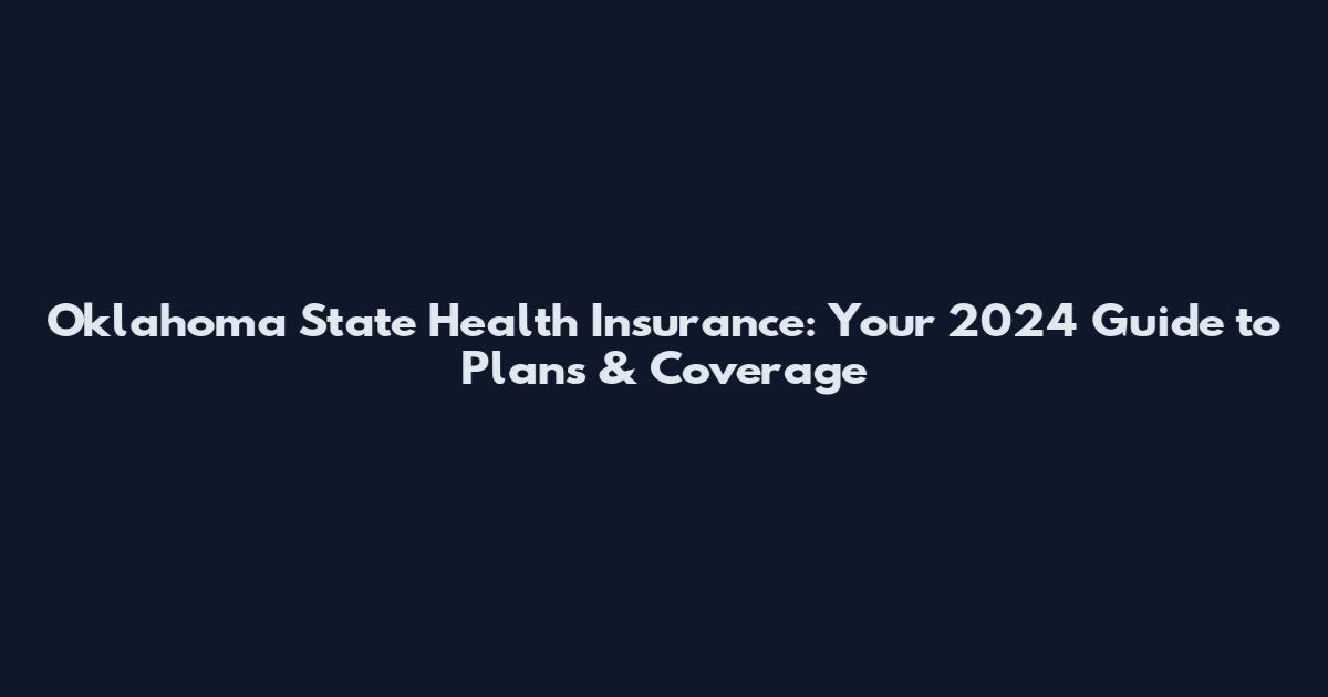 Oklahoma State Health Insurance: Your 2024 Guide to Plans & Coverage
