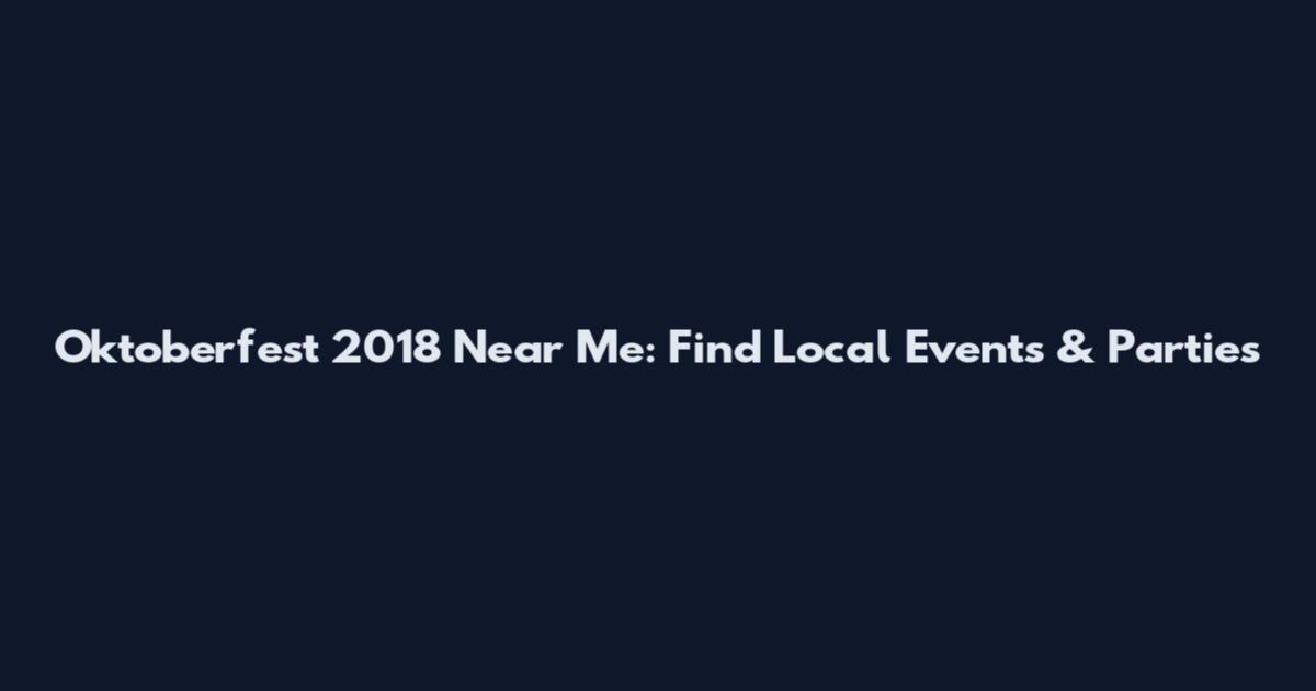 Oktoberfest 2018 Near Me: Find Local Events & Parties