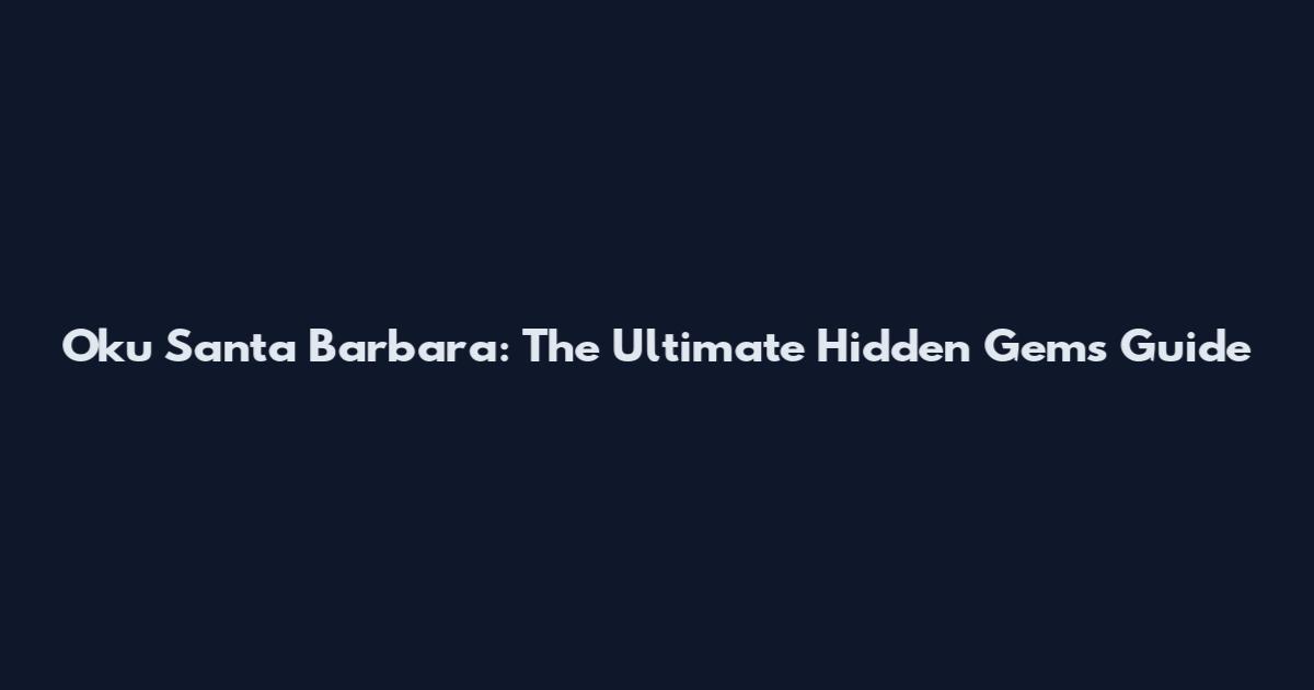Oku Santa Barbara: The Ultimate Hidden Gems Guide