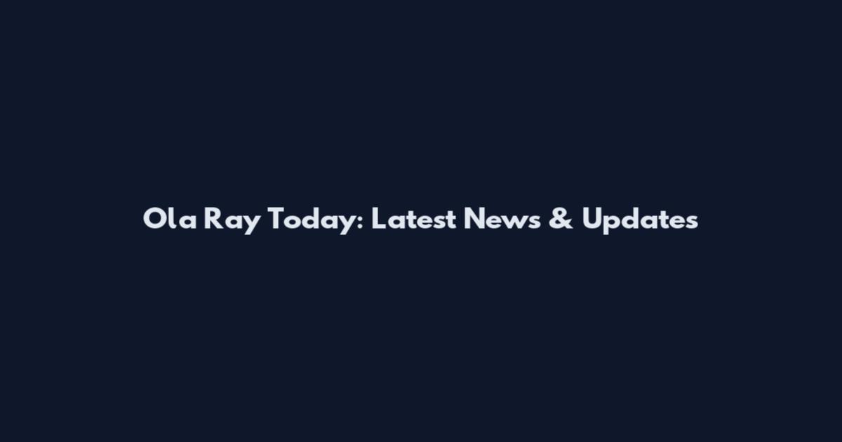 Ola Ray Today: Latest News & Updates