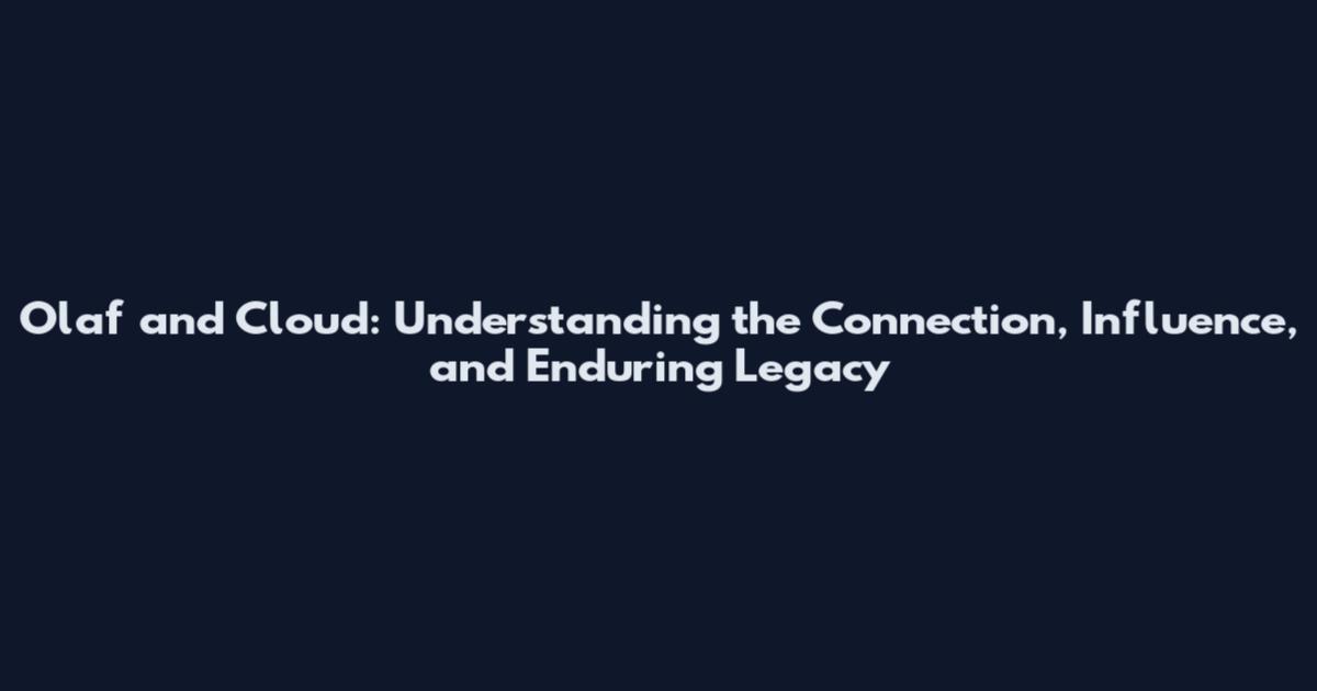 Olaf and Cloud: Understanding the Connection, Influence, and Enduring Legacy