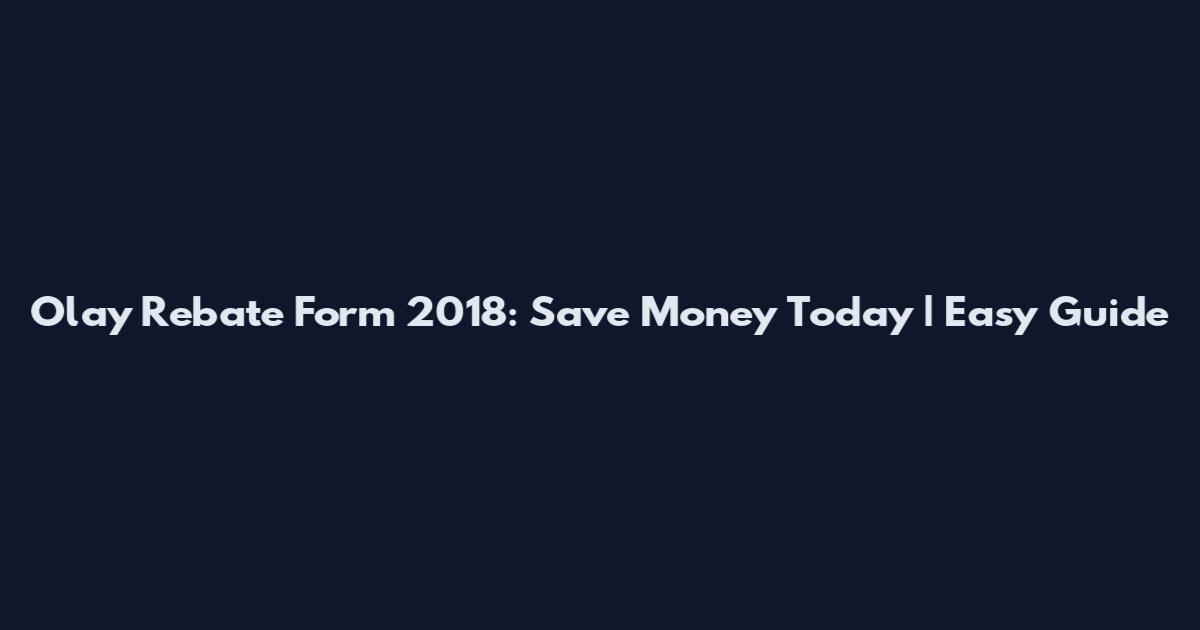 Olay Rebate Form 2018: Save Money Today | Easy Guide