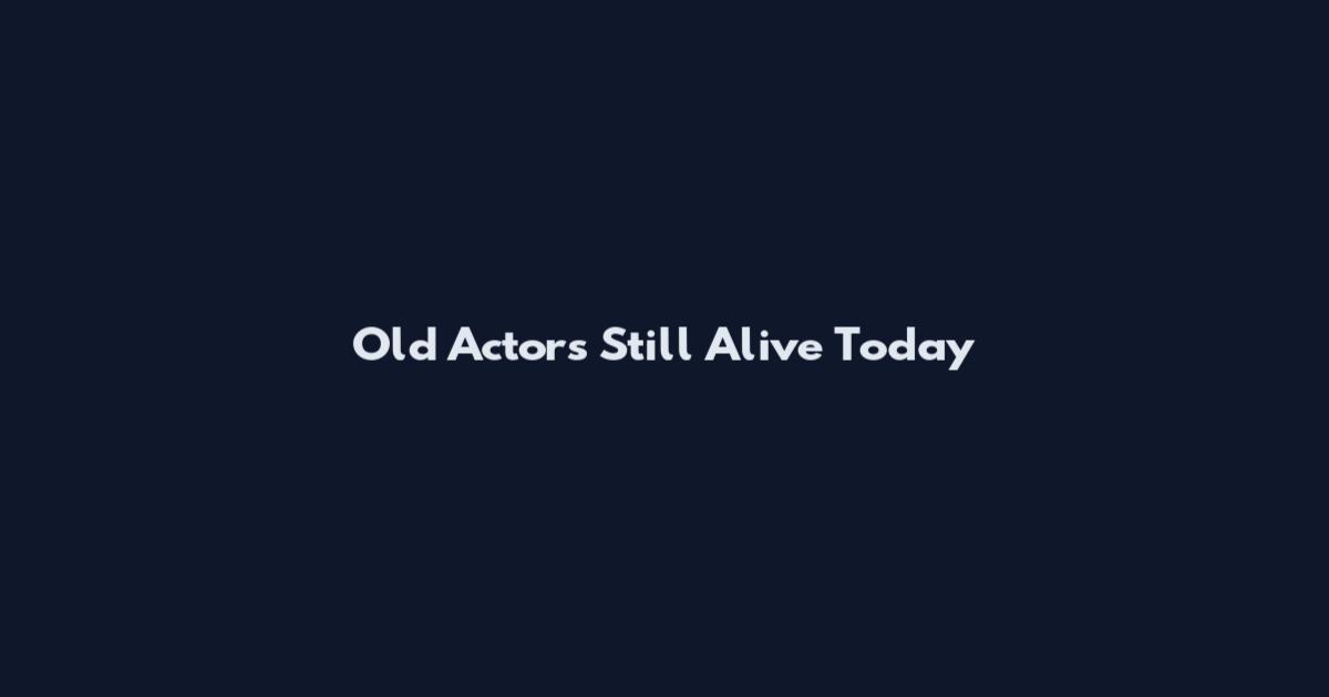 Old Actors Still Alive Today