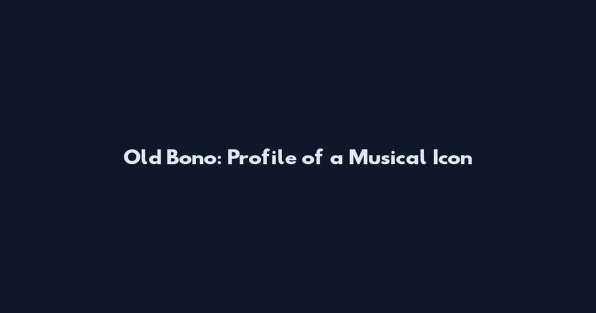 Old Bono: Profile of a Musical Icon
