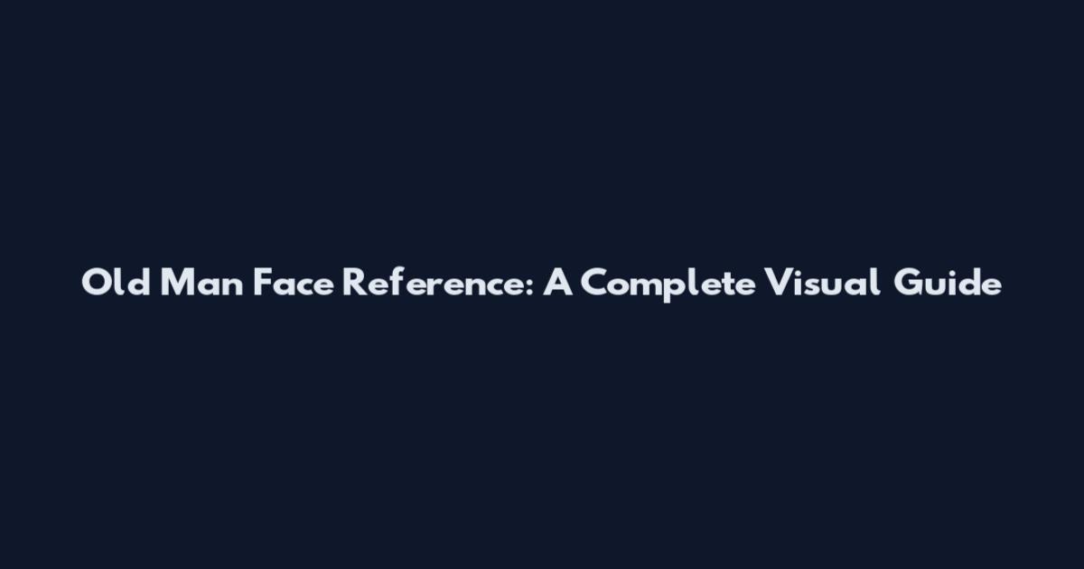 Old Man Face Reference: A Complete Visual Guide
