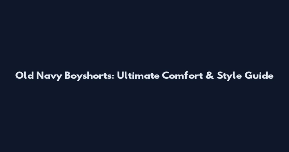 Old Navy Boyshorts: Ultimate Comfort & Style Guide