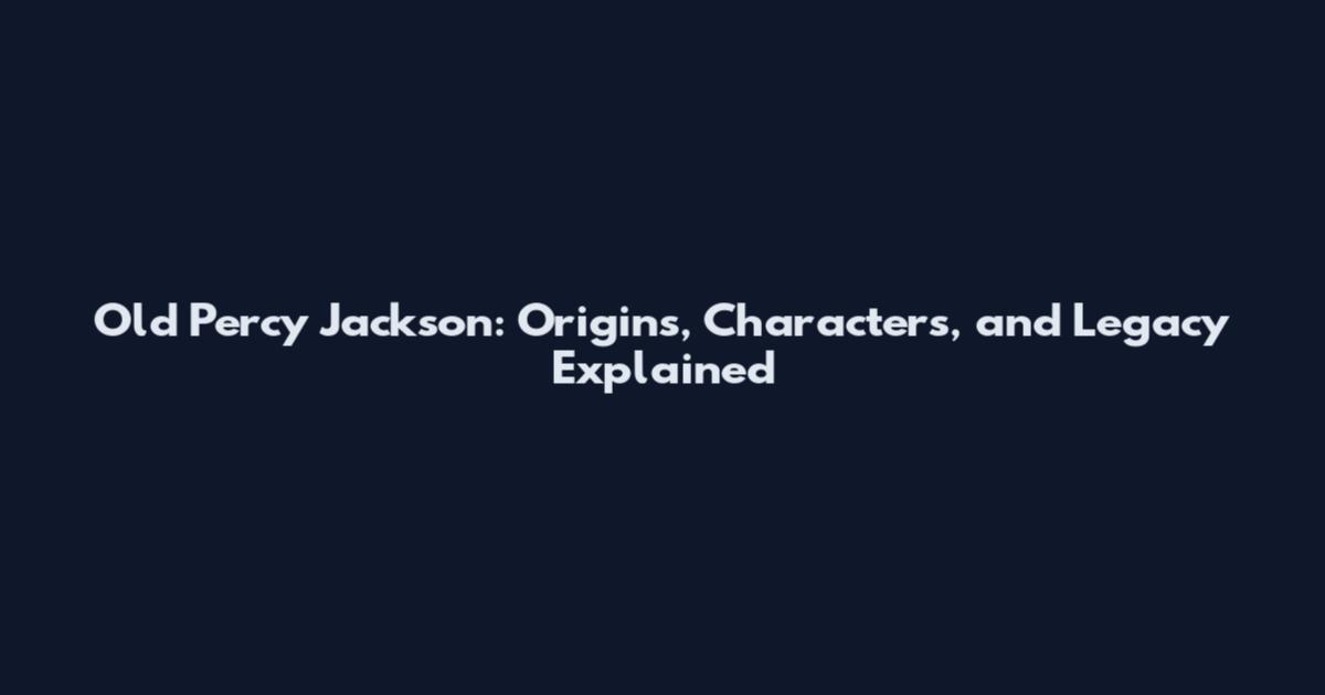 Old Percy Jackson: Origins, Characters, and Legacy Explained