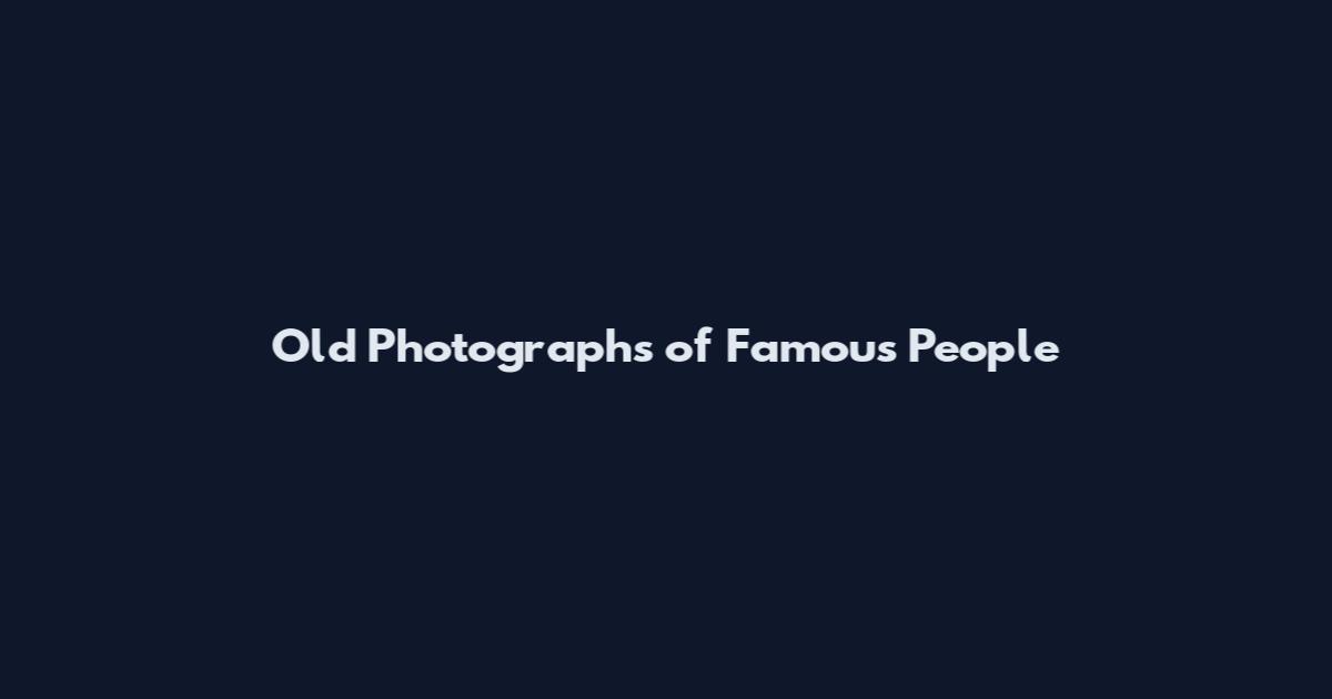 Old Photographs of Famous People