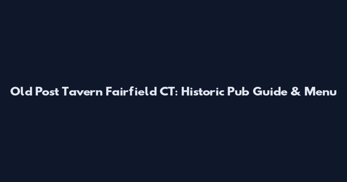 Old Post Tavern Fairfield CT: Historic Pub Guide & Menu
