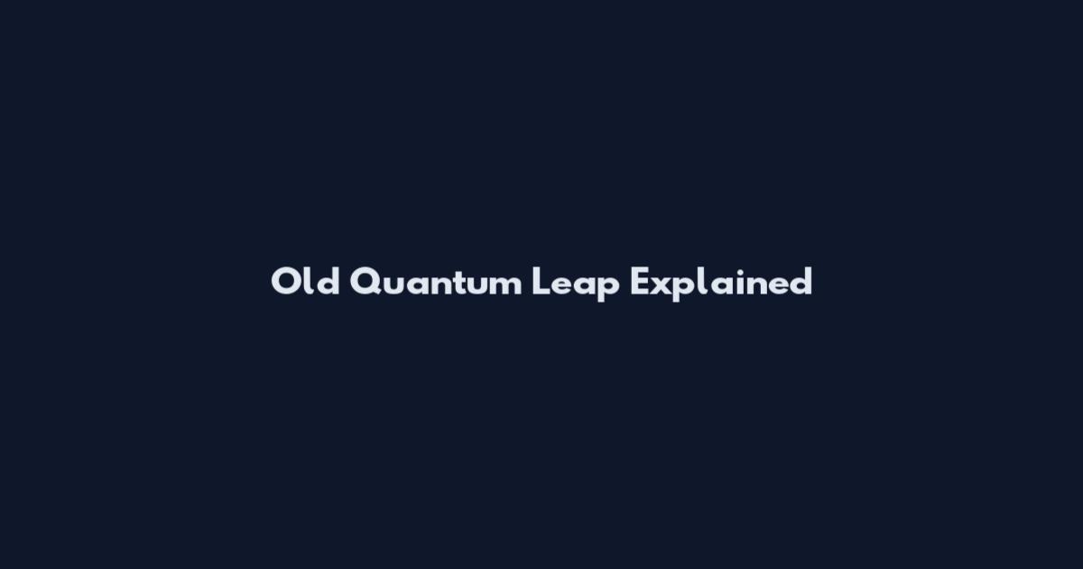 Old Quantum Leap Explained