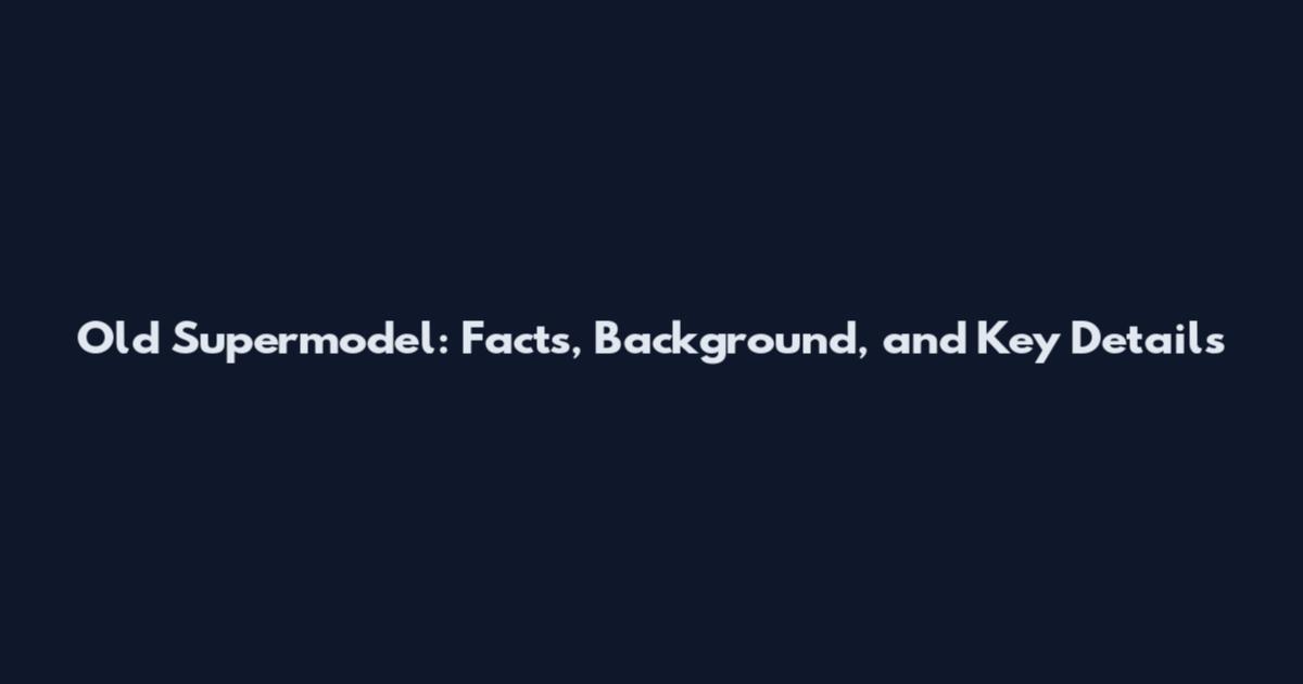 Old Supermodel: Facts, Background, and Key Details