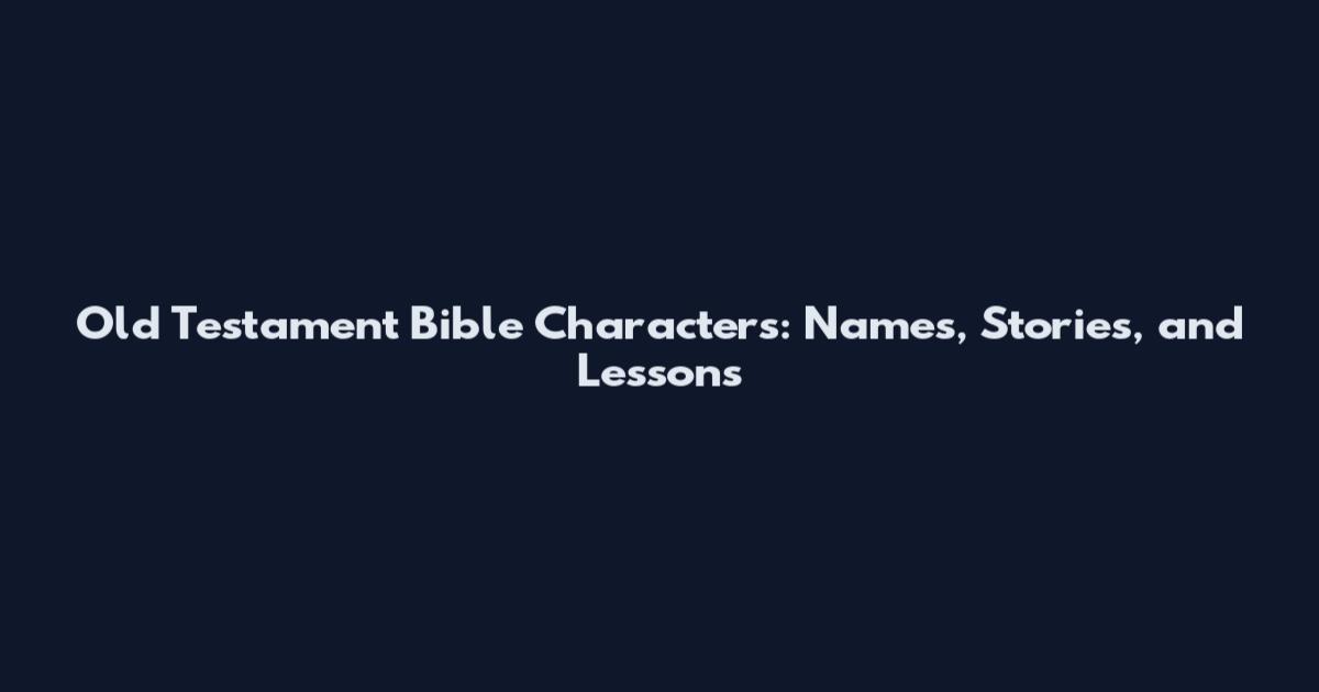 Old Testament Bible Characters: Names, Stories, and Lessons
