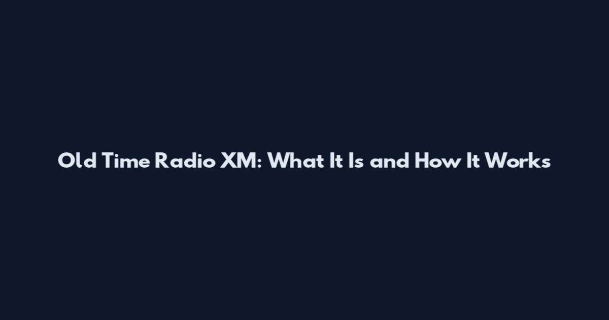 Old Time Radio XM: What It Is and How It Works