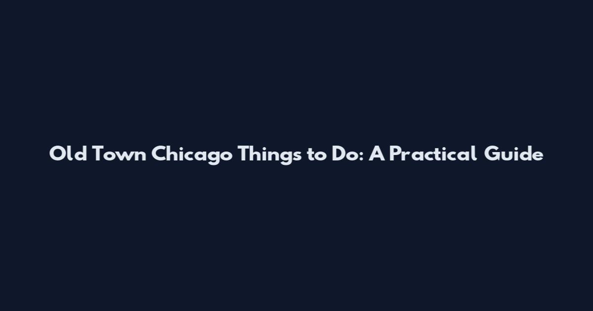 Old Town Chicago Things to Do: A Practical Guide