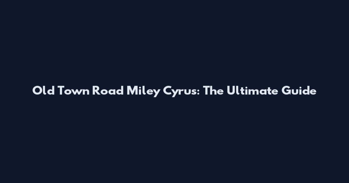 Old Town Road Miley Cyrus: The Ultimate Guide