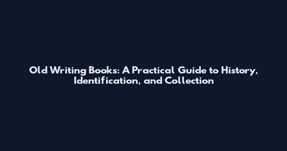 Old Writing Books: A Practical Guide to History, Identification, and Collection