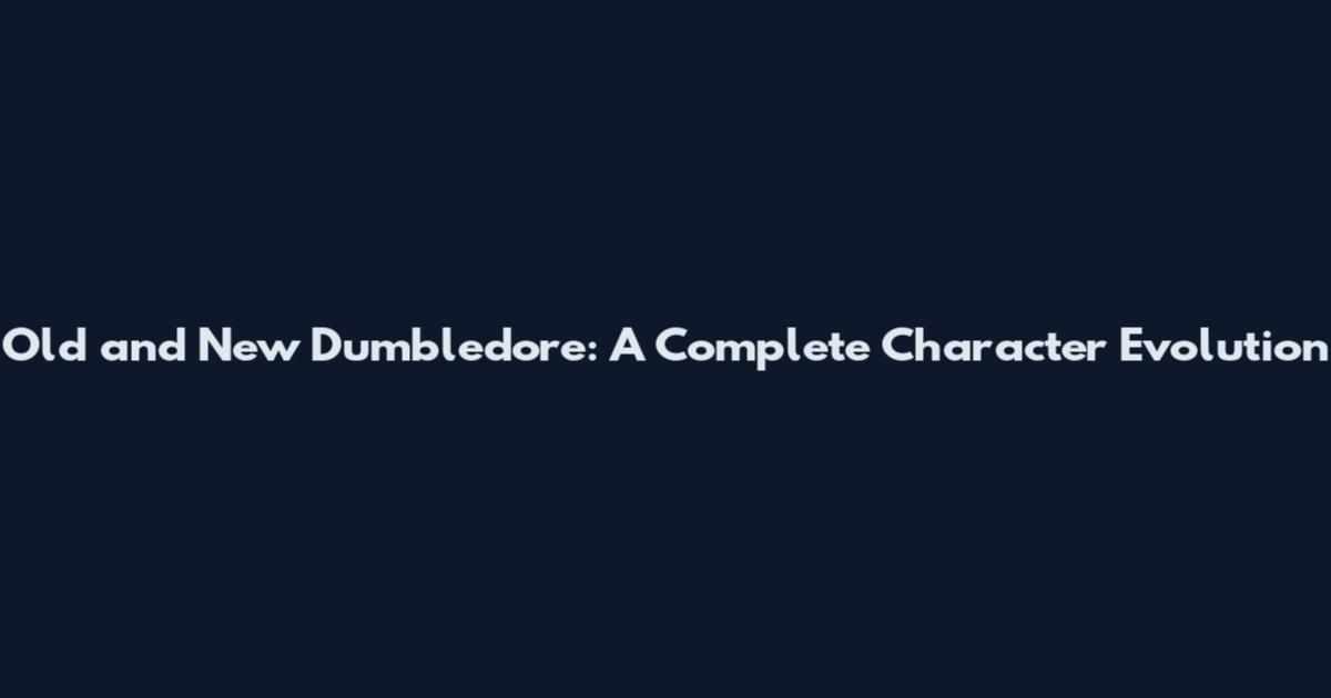 Old and New Dumbledore: A Complete Character Evolution