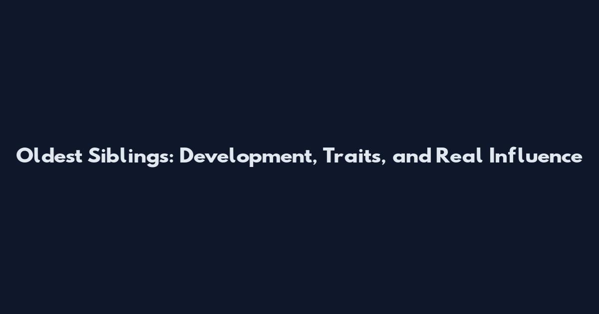 Oldest Siblings: Development, Traits, and Real Influence