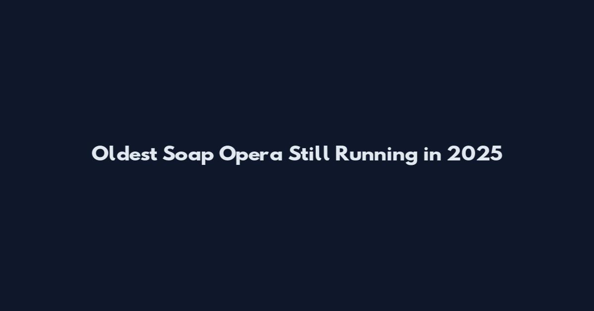 Oldest Soap Opera Still Running in 2025