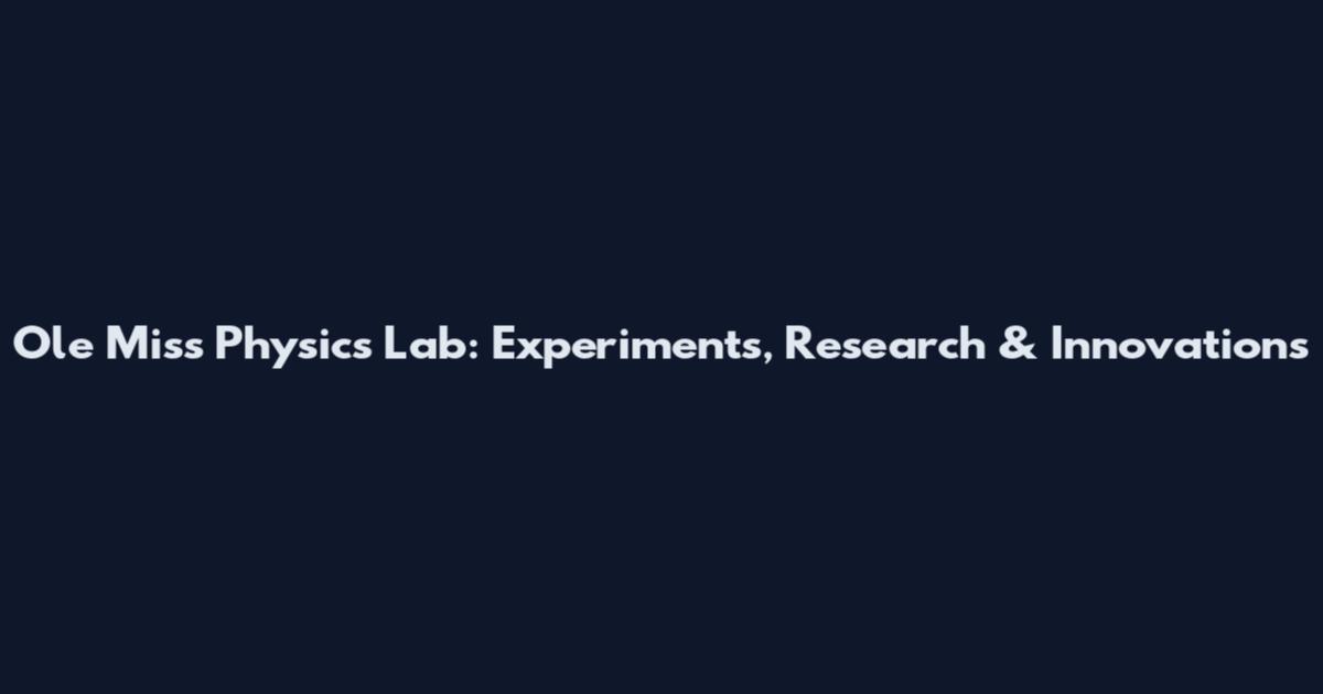 Ole Miss Physics Lab: Experiments, Research & Innovations