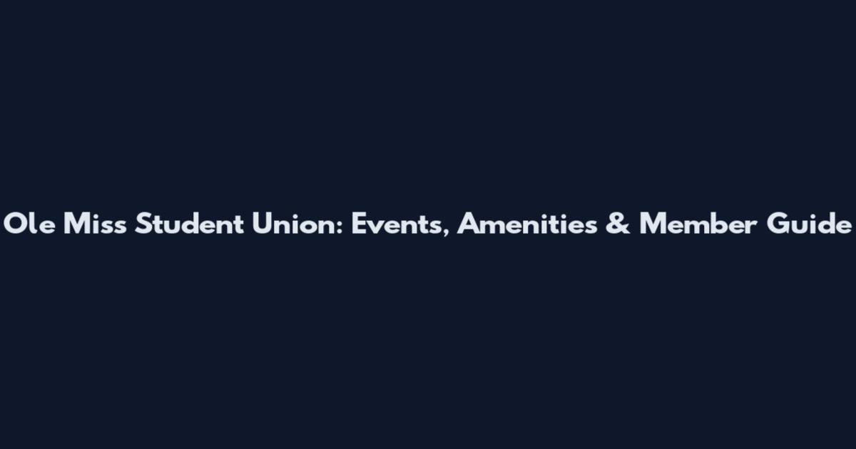 Ole Miss Student Union: Events, Amenities & Member Guide