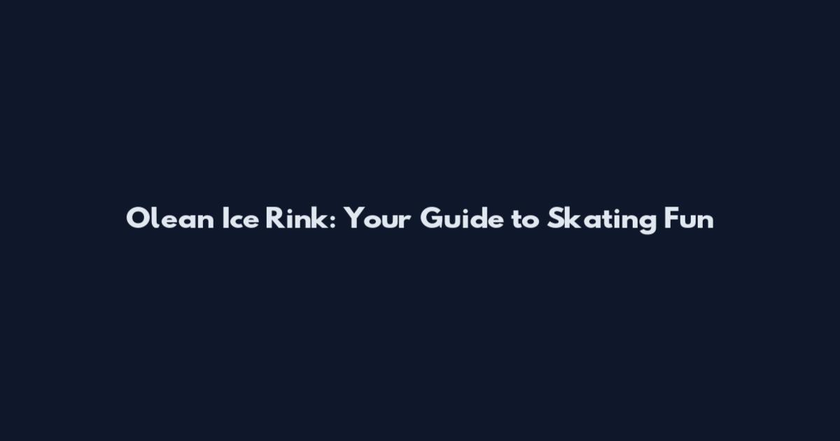 Olean Ice Rink: Your Guide to Skating Fun