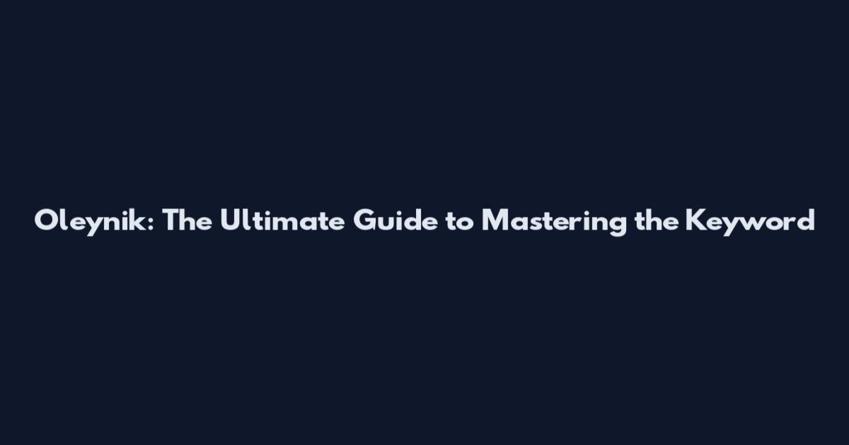 Oleynik: The Ultimate Guide to Mastering the Keyword