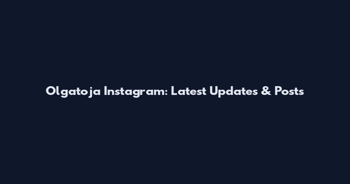 Olgatoja Instagram: Latest Updates & Posts